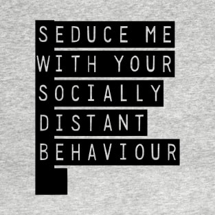 Seduce Me With Your Socially Distant Behaviour T-Shirt